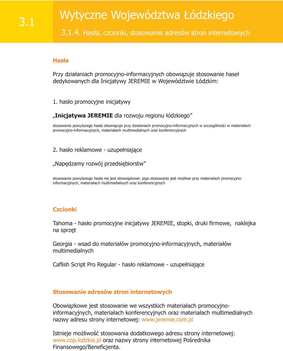 has³o promocyjne inicjatywy Inicjatywa JEREMIE dla rozwoju regionu ³ódzkiego stosowanie powy szego has³a obowi¹zuje przy dzia³aniach promocyjno-informacyjnych w szczególnoœci w materia³ach