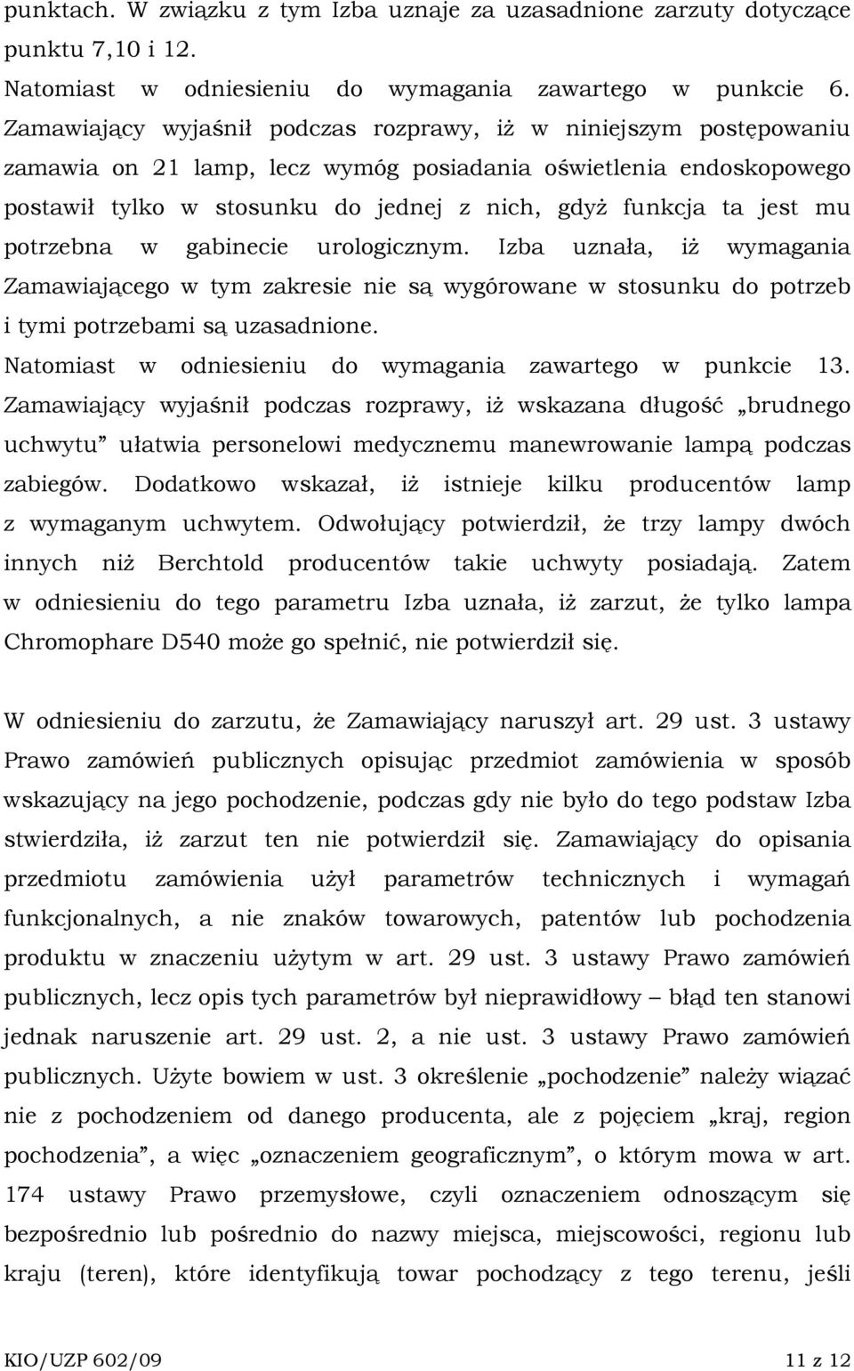 jest mu potrzebna w gabinecie urologicznym. Izba uznała, iŝ wymagania Zamawiającego w tym zakresie nie są wygórowane w stosunku do potrzeb i tymi potrzebami są uzasadnione.