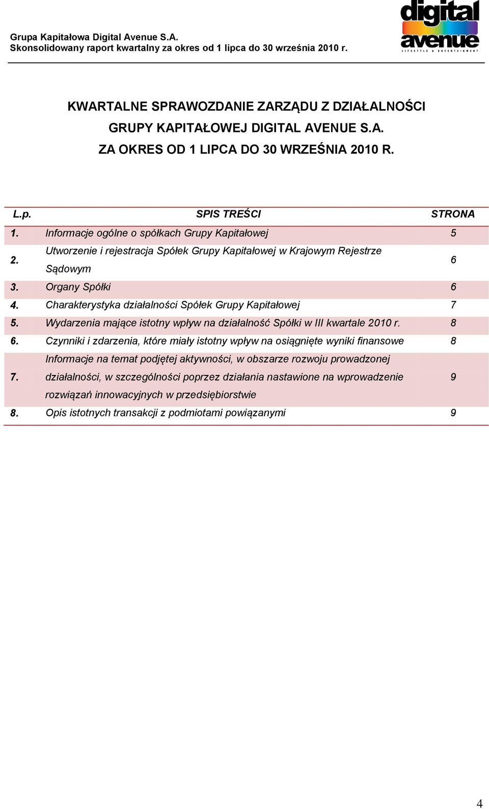 Charakterystyka działalności Spółek Grupy Kapitałowej 7 5. Wydarzenia mające istotny wpływ na działalność Spółki w III kwartale 2010 r. 8 6.