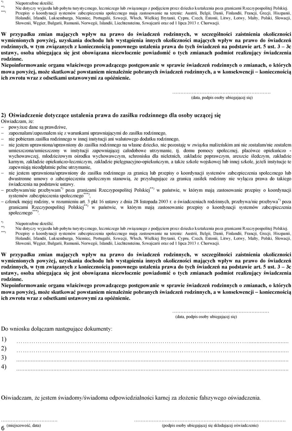 Portugalii, Szwecji, Włoch, Wielkiej Brytanii, Cypru, Czech, Estonii, Litwy, Łotwy, Malty, Polski, Słowacji, Słowenii, Węgier, Bułgarii, Rumunii.