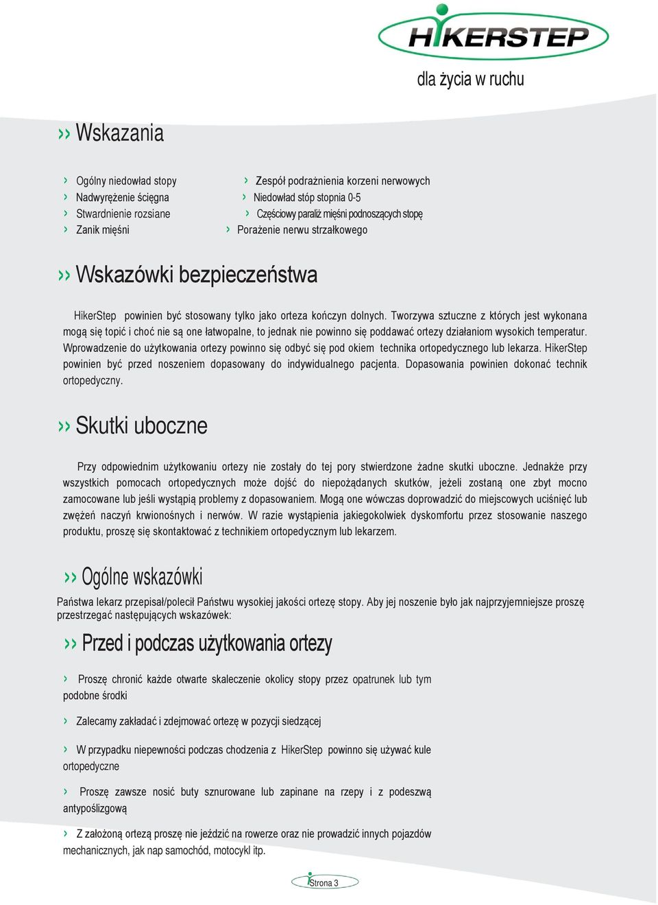 Tworzywa sztuczne z których jest wykonana mogą się topić i choć nie są one łatwopalne, to jednak nie powinno się poddawać ortezy działaniom wysokich temperatur.