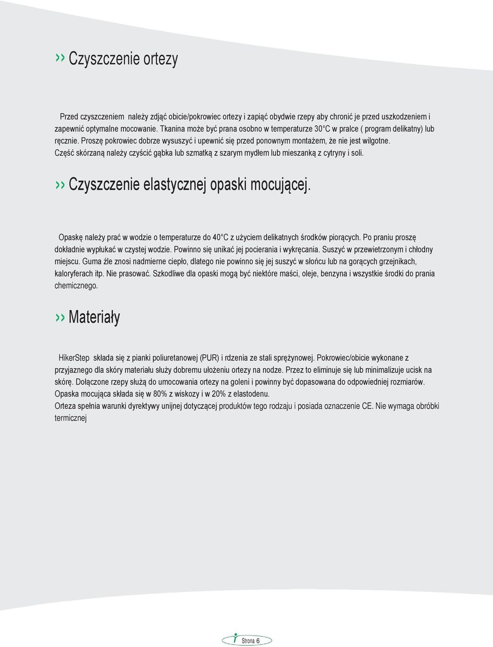 Część skórzaną należy czyścić gąbka lub szmatką z szarym mydłem lub mieszanką z cytryny i soli. Czyszczenie elastycznej opaski mocującej.