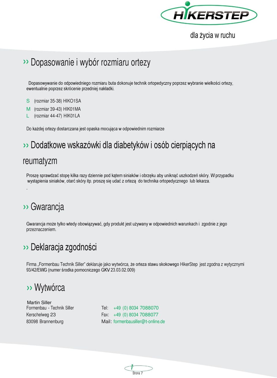 cierpiących na reumatyzm Proszę sprawdzać stopę kilka razy dziennie pod kątem siniaków i obrzęku aby uniknąć uszkodzeń skóry. W przypadku wystąpienia siniaków, otarć skóry itp.
