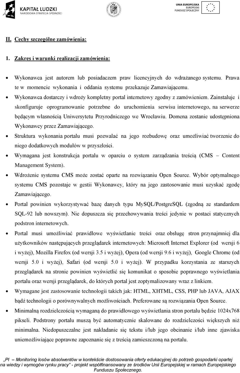 Zainstaluje i skonfiguruje oprogramowanie potrzebne do uruchomienia serwisu internetowego, na serwerze będącym własnością Uniwersytetu Przyrodniczego we Wrocławiu.