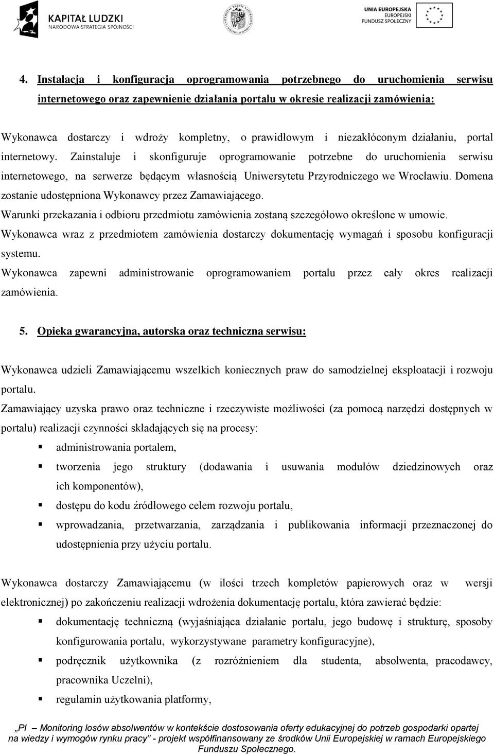 Zainstaluje i skonfiguruje oprogramowanie potrzebne do uruchomienia serwisu internetowego, na serwerze będącym własnością Uniwersytetu Przyrodniczego we Wrocławiu.