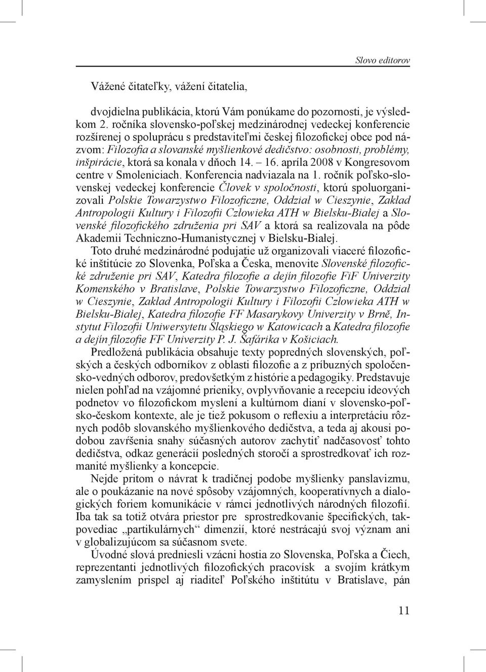 problémy, inšpirácie, ktorá sa konala v dňoch 14. 16. apríla 2008 v Kongresovom centre v Smoleniciach. Konferencia nadviazala na 1.