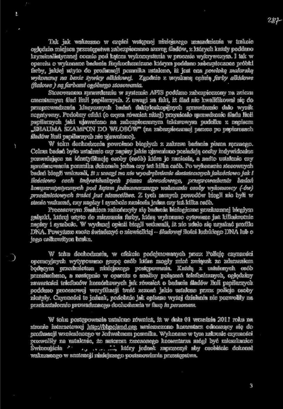 I tak w oparciu o wykonane badania fizykochemiczne którym poddano zabezpieczone próbki farby, jakiej użyto do profanacji pomnika ustalono, iż jest ona powłoką malarską wykonaną na bezie żywicy