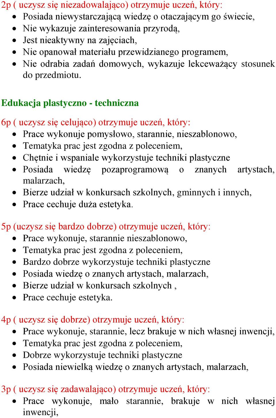 Edukacja plastyczno - techniczna 6p ( uczysz się celująco) otrzymuje uczeń, który: Prace wykonuje pomysłowo, starannie, nieszablonowo, Tematyka prac jest zgodna z poleceniem, Chętnie i wspaniale