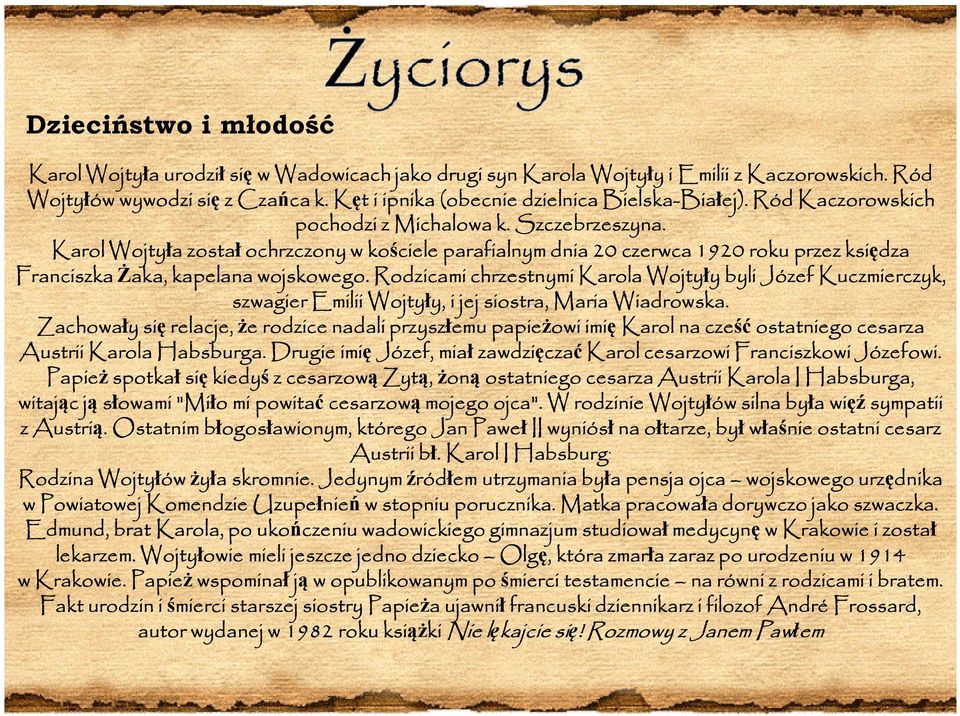 Karol Wojtyła został ochrzczony w kościele parafialnym dnia 20 czerwca 1920 roku przez księdza Franciszka Żaka, kapelana wojskowego.