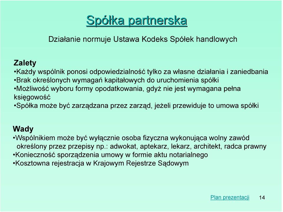 zarządzana przez zarząd, jeżeli przewiduje to umowa spółki Wady Wspólnikiem może być wyłącznie osoba fizyczna wykonująca wolny zawód określony przez przepisy