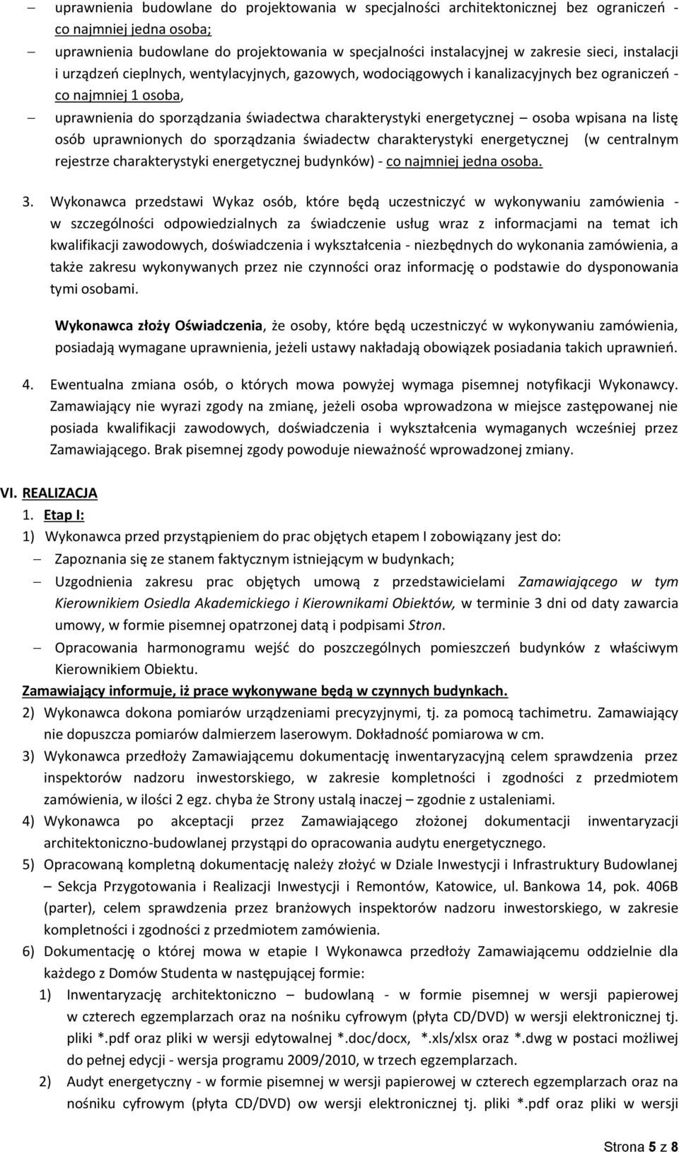 osoba wpisana na listę osób uprawnionych do sporządzania świadectw charakterystyki energetycznej (w centralnym rejestrze charakterystyki energetycznej budynków) - co najmniej jedna osoba. 3.