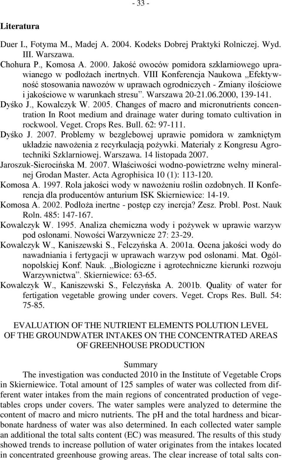 VIII Konferencja Naukowa Efektywność stosowania nawozów w uprawach ogrodniczych - Zmiany ilościowe i jakościowe w warunkach stresu. Warszawa 20-21.06.2000, 139-141. Dyśko J., Kowalczyk W. 2005.