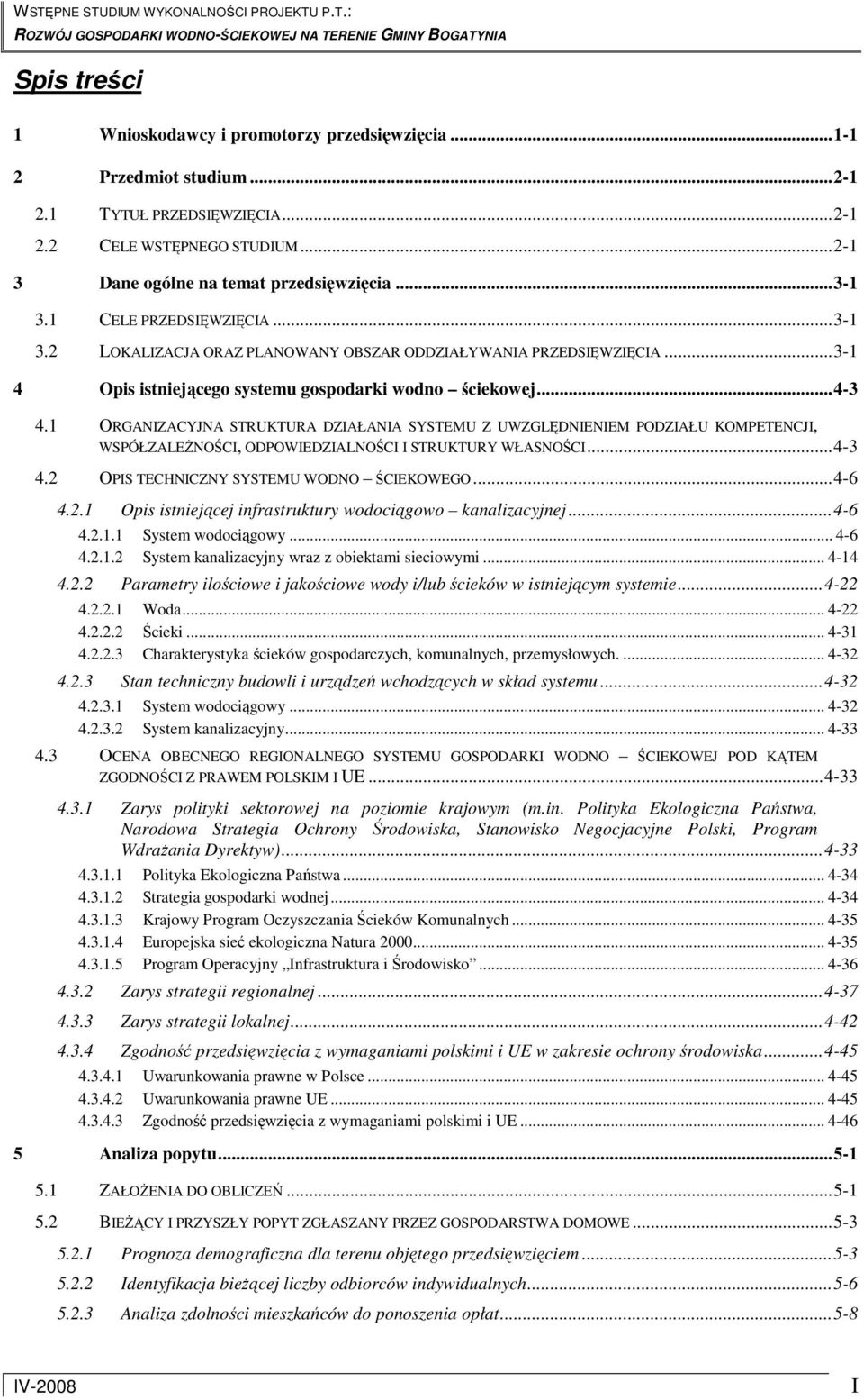 1 ORGANIZACYJNA STRUKTURA DZIAŁANIA SYSTEMU Z UWZGLĘDNIENIEM PODZIAŁU KOMPETENCJI, WSPÓŁZALEśNOŚCI, ODPOWIEDZIALNOŚCI I STRUKTURY WŁASNOŚCI...4-3 4.2 OPIS TECHNICZNY SYSTEMU WODNO ŚCIEKOWEGO...4-6 4.