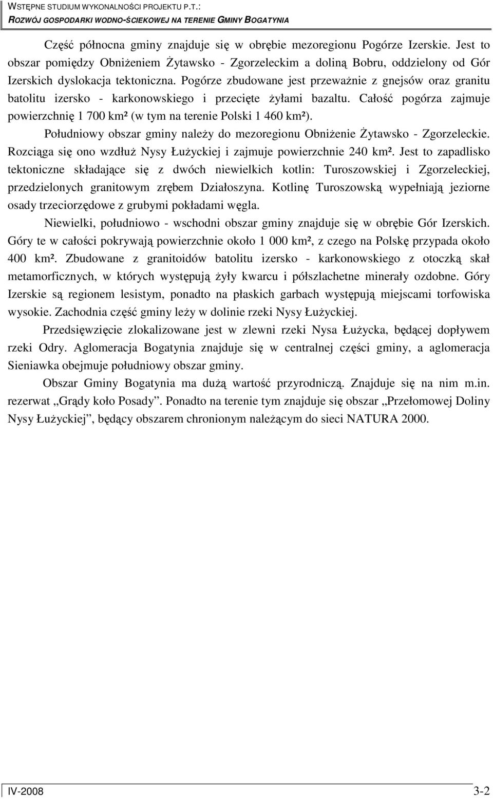 Całość pogórza zajmuje powierzchnię 1 700 km² (w tym na terenie Polski 1 460 km²). Południowy obszar gminy naleŝy do mezoregionu ObniŜenie śytawsko - Zgorzeleckie.
