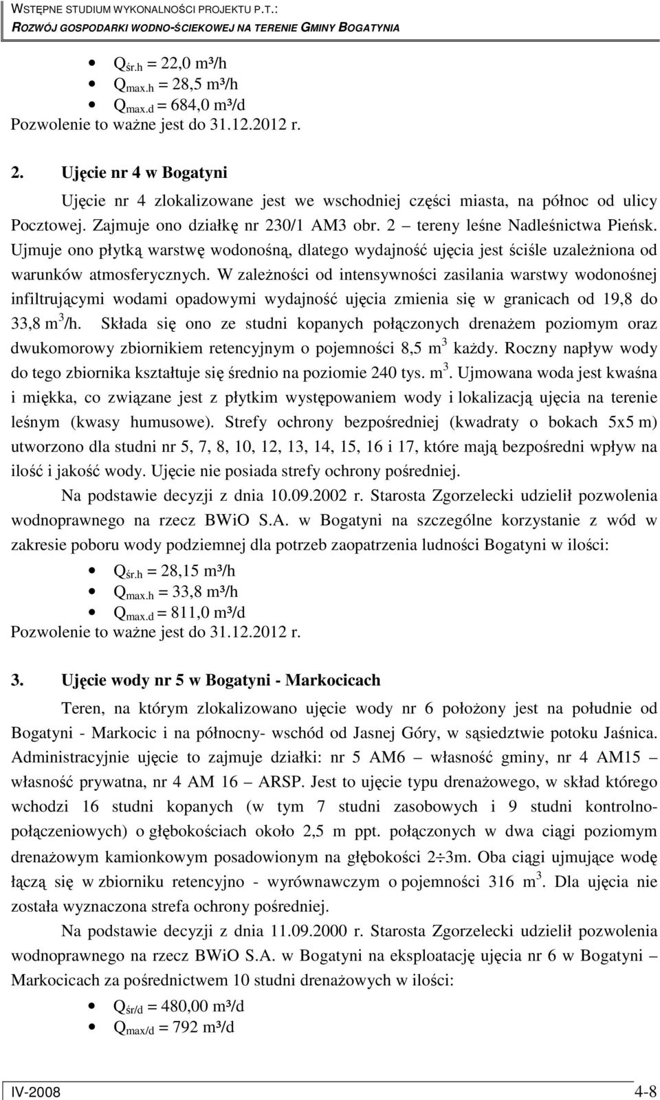 W zaleŝności od intensywności zasilania warstwy wodonośnej infiltrującymi wodami opadowymi wydajność ujęcia zmienia się w granicach od 19,8 do 33,8 m 3 /h.