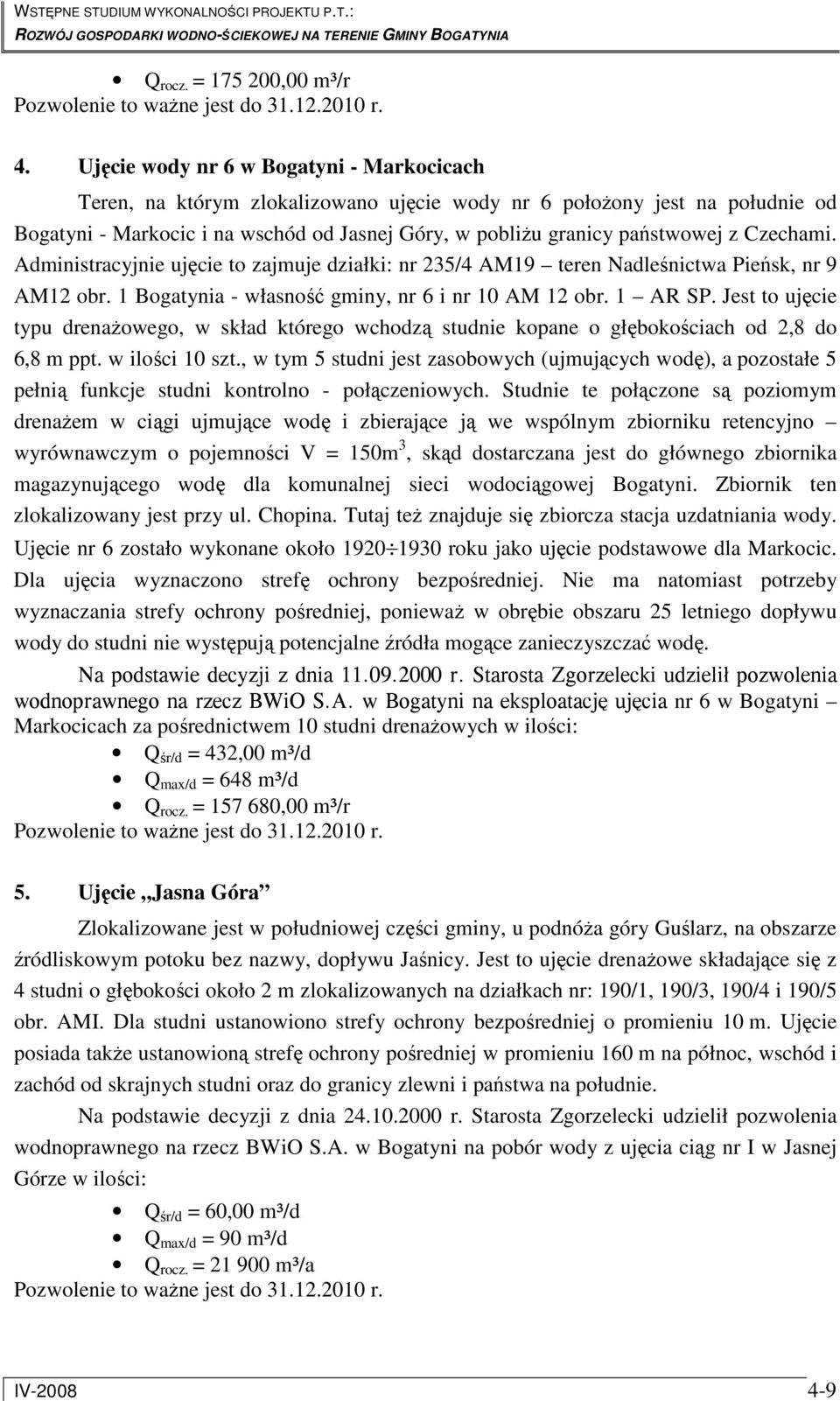 Czechami. Administracyjnie ujęcie to zajmuje działki: nr 235/4 AM19 teren Nadleśnictwa Pieńsk, nr 9 AM12 obr. 1 Bogatynia - własność gminy, nr 6 i nr 10 AM 12 obr. 1 AR SP.