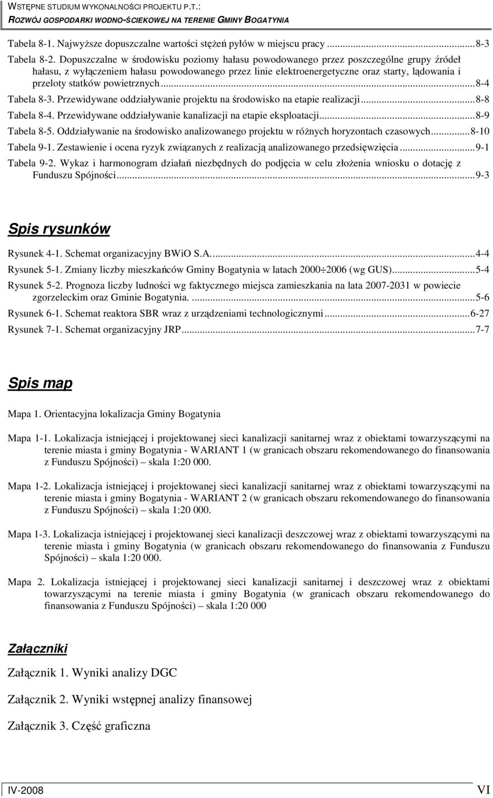 statków powietrznych...8-4 Tabela 8-3. Przewidywane oddziaływanie projektu na środowisko na etapie realizacji...8-8 Tabela 8-4. Przewidywane oddziaływanie kanalizacji na etapie eksploatacji.