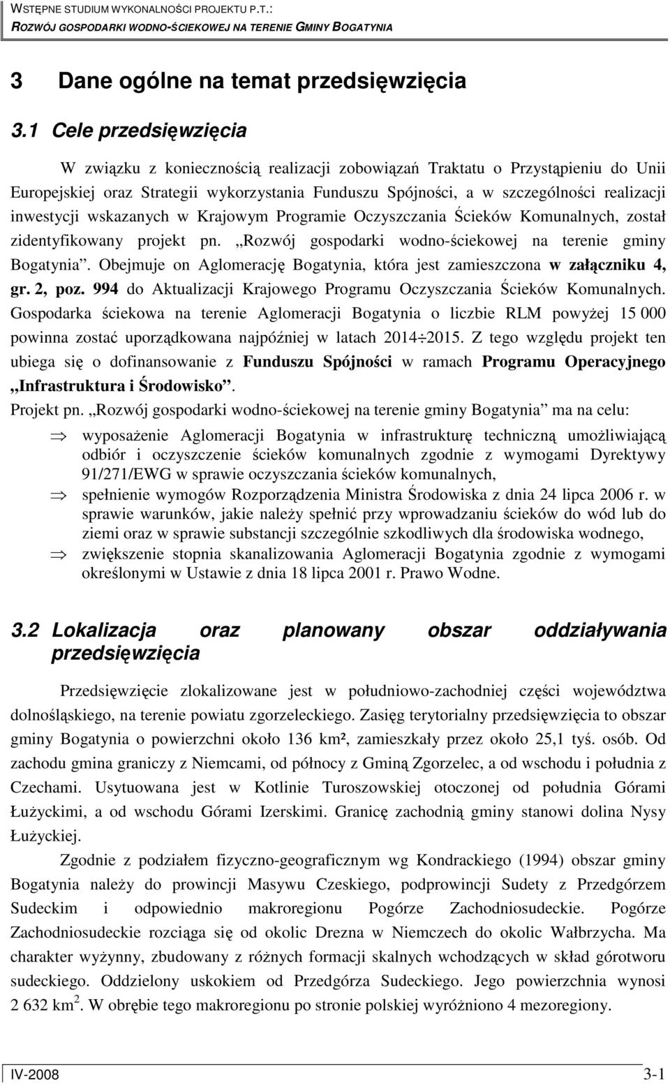 inwestycji wskazanych w Krajowym Programie Oczyszczania Ścieków Komunalnych, został zidentyfikowany projekt pn. Rozwój gospodarki wodno-ściekowej na terenie gminy Bogatynia.