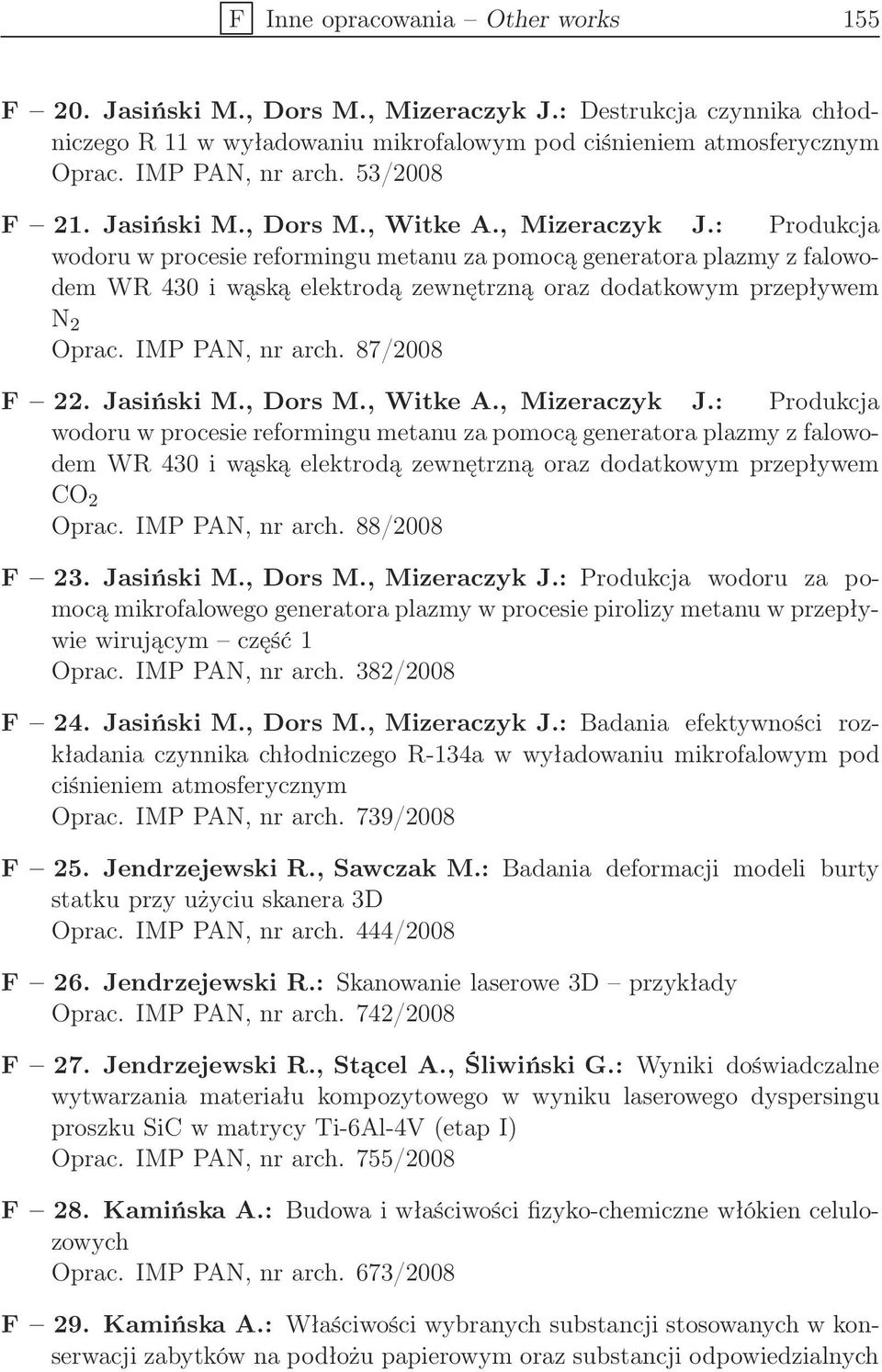 : Produkcja wodoru w procesie reformingu metanu za pomocą generatora plazmy z falowodem WR 430 i wąską elektrodą zewnętrzną oraz dodatkowym przepływem N 2 Oprac. IMP PAN, nr arch. 87/2008 F 22.