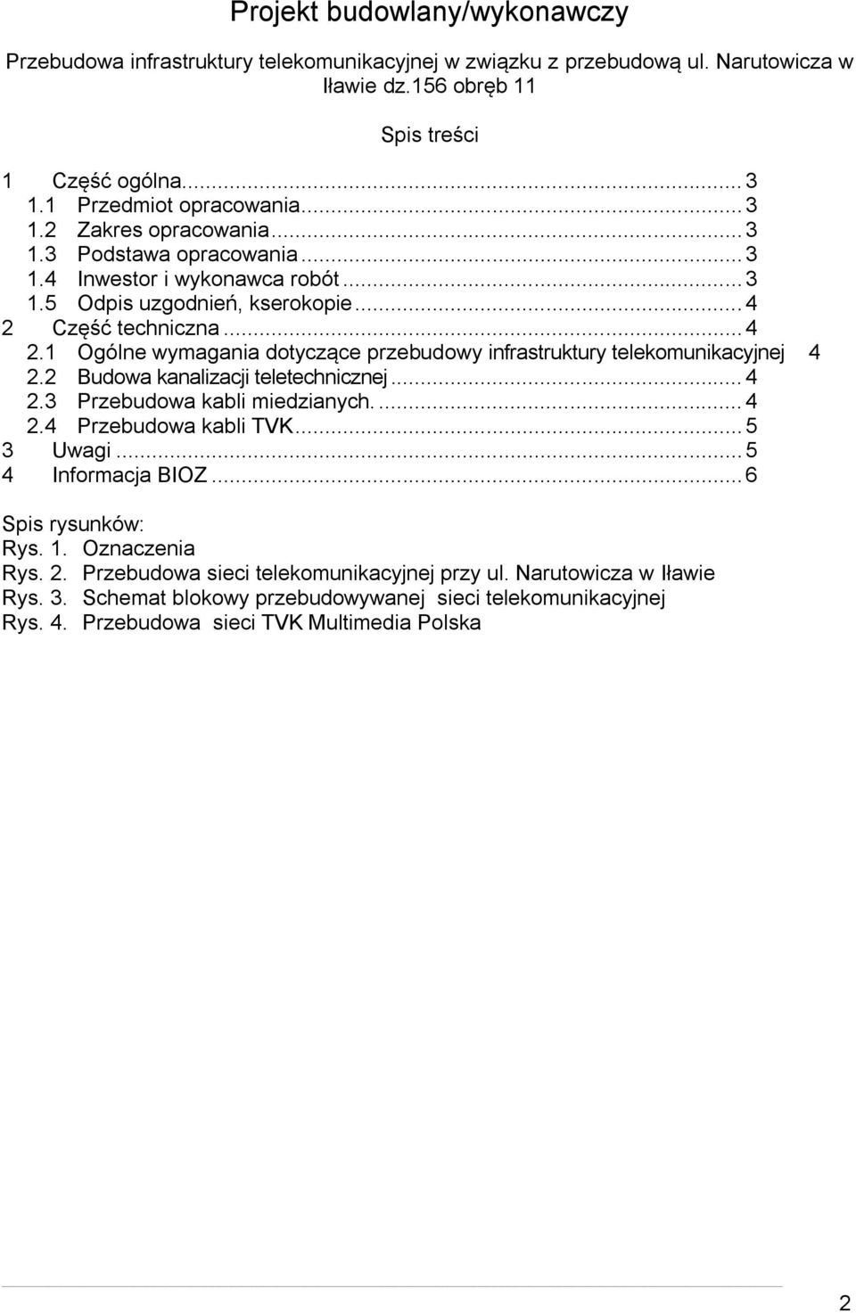 Część techniczna... 4 2.1 Ogólne wymagania dotyczące przebudowy infrastruktury telekomunikacyjnej 4 2.2 Budowa kanalizacji teletechnicznej... 4 2.3 Przebudowa kabli miedzianych.... 4 2.4 Przebudowa kabli TVK.