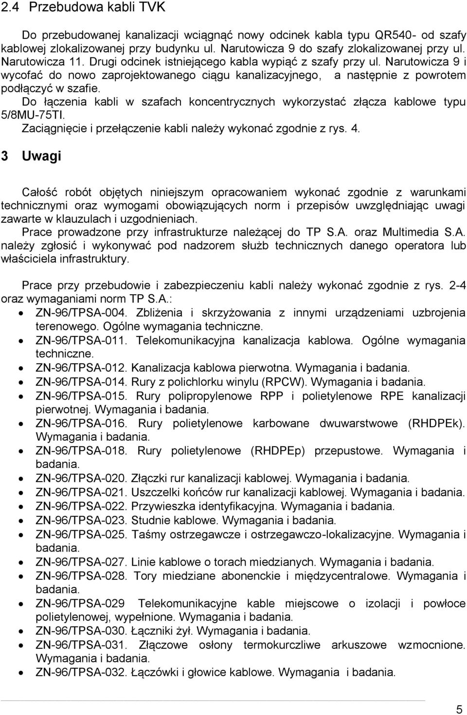 Do łączenia kabli w szafach koncentrycznych wykorzystać złącza kablowe typu 5/8MU-75TI. Zaciągnięcie i przełączenie kabli należy wykonać zgodnie z rys. 4.