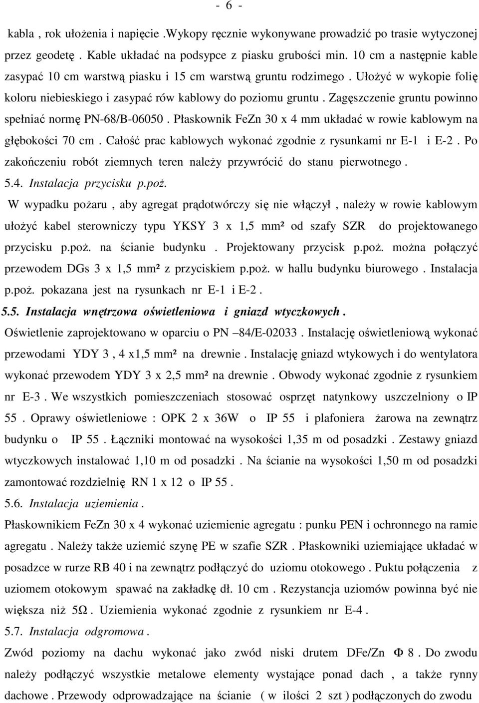 Zagęszczenie gruntu powinno spełniać normę PN-68/B-06050. Płaskownik FeZn 30 x 4 mm układać w rowie kablowym na głębokości 70 cm. Całość prac kablowych wykonać zgodnie z rysunkami nr E-1 i E-2.