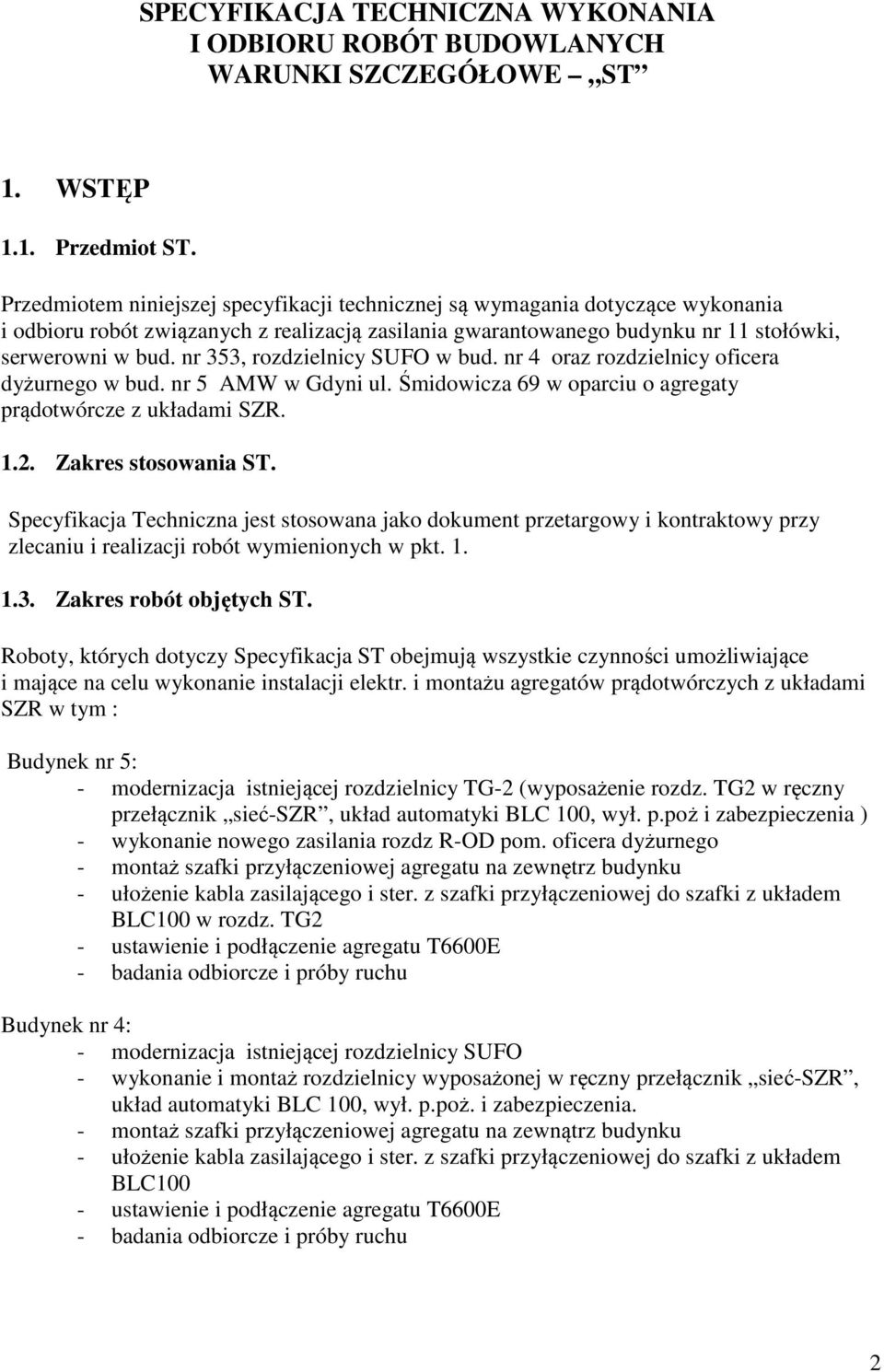 nr 353, rozdzielnicy SUFO w bud. nr 4 oraz rozdzielnicy oficera dyżurnego w bud. nr 5 AMW w Gdyni ul. Śmidowicza 69 w oparciu o agregaty prądotwórcze z układami SZR. 1.2. Zakres stosowania ST.