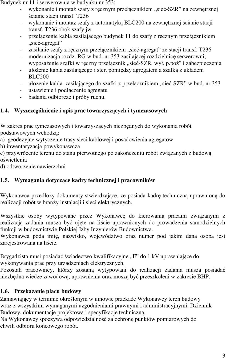 - przełączenie kabla zasilającego budynek 11 do szafy z ręcznym przełącznikiem sieć-agregat - zasilanie szafy z ręcznym przełącznikiem sieć-agregat ze stacji transf. T236 - modernizacja rozdz.