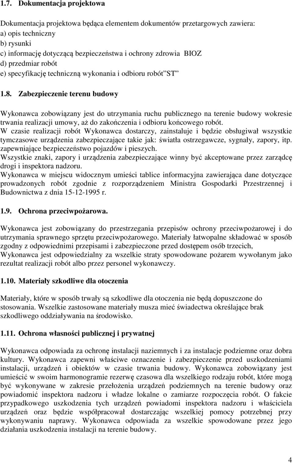 Zabezpieczenie terenu budowy Wykonawca zobowiązany jest do utrzymania ruchu publicznego na terenie budowy wokresie trwania realizacji umowy, aż do zakończenia i odbioru końcowego robót.