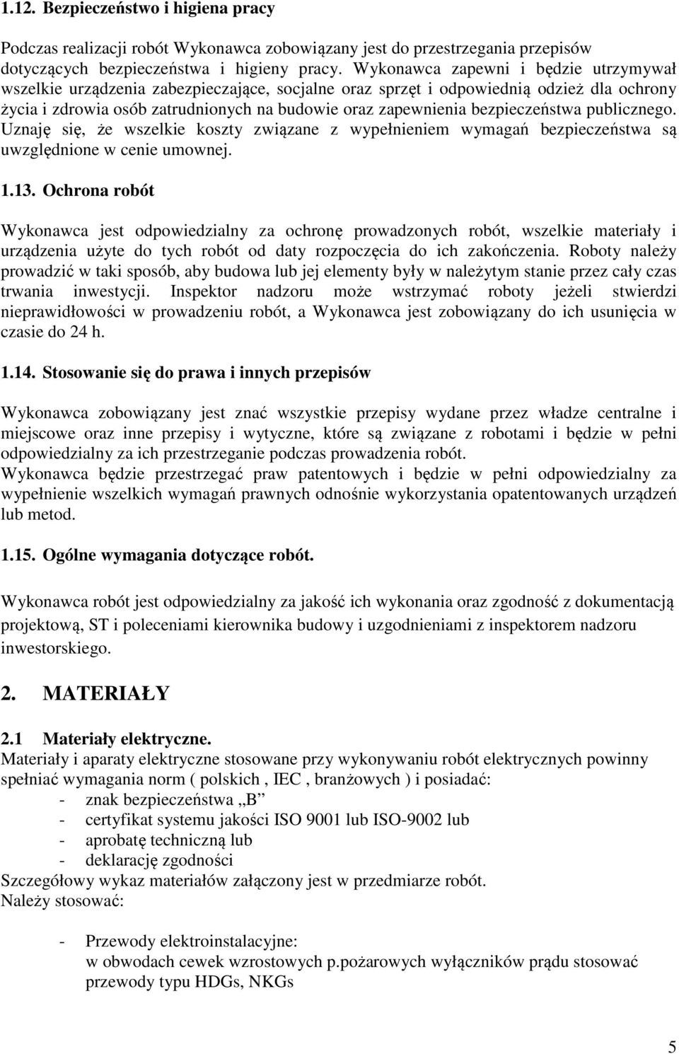 bezpieczeństwa publicznego. Uznaję się, że wszelkie koszty związane z wypełnieniem wymagań bezpieczeństwa są uwzględnione w cenie umownej. 1.13.