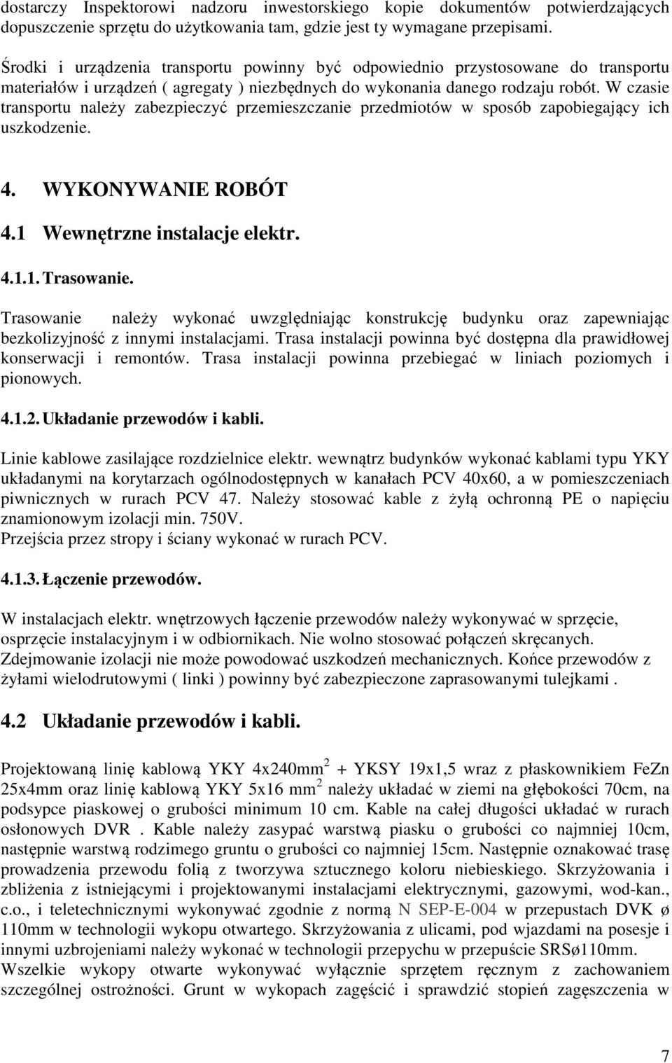 W czasie transportu należy zabezpieczyć przemieszczanie przedmiotów w sposób zapobiegający ich uszkodzenie. 4. WYKONYWANIE ROBÓT 4.1 Wewnętrzne instalacje elektr. 4.1.1. Trasowanie.