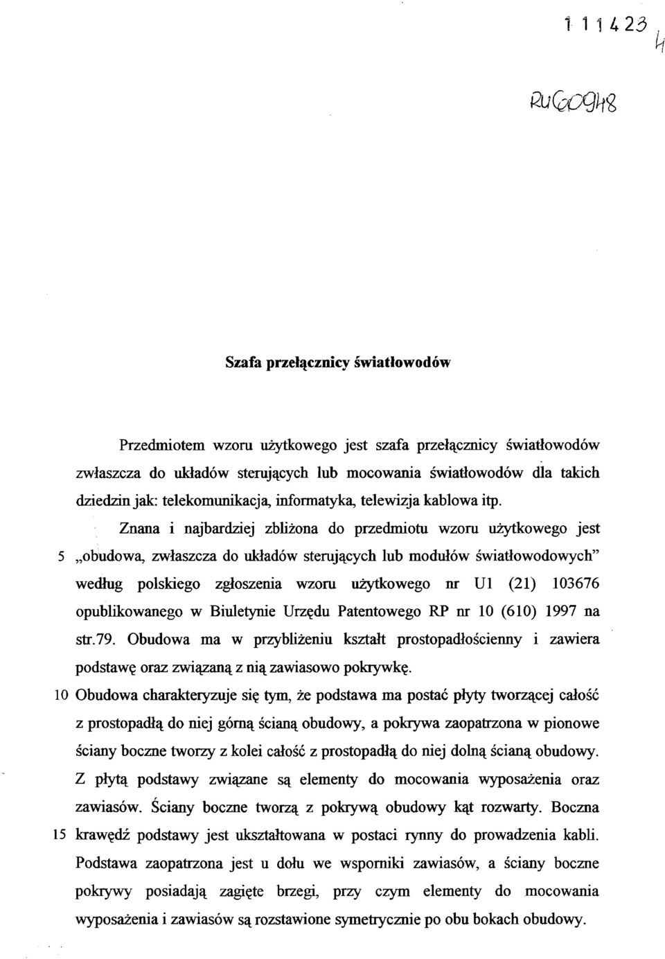 Znana i najbardziej zbliżona do przedmiotu wzoru użytkowego jest 5 obudowa, zwłaszcza do układów sterujących lub modułów światłowodowych" według polskiego zgłoszia wzoru użytkowego nr Ul (21) 103676