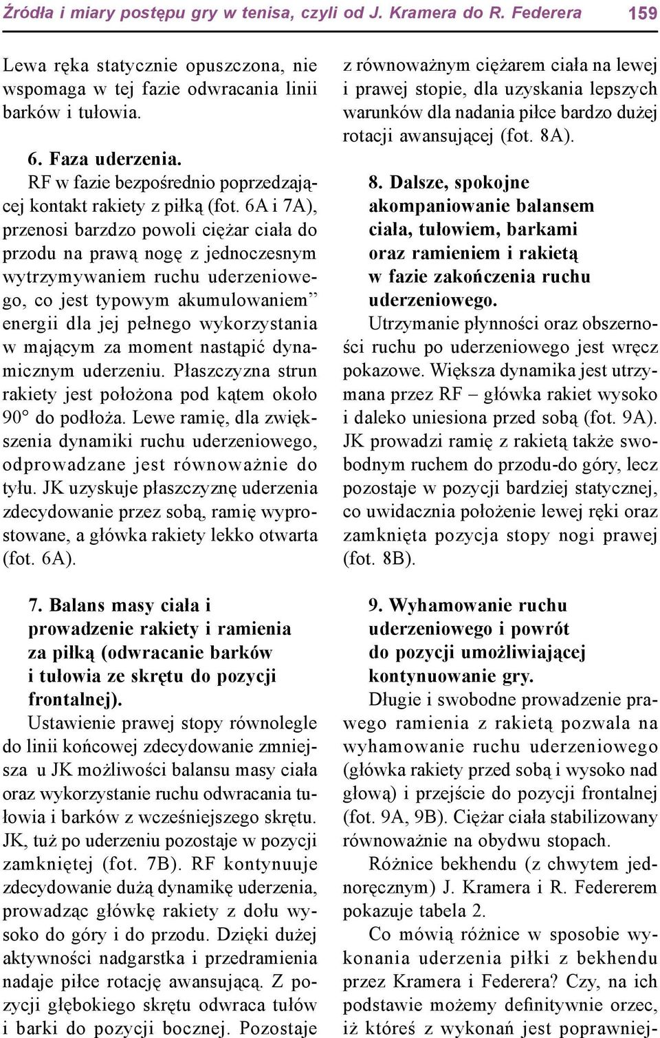 6A i 7A), przenosi barzdzo powoli ciężar ciała do przodu na prawą nogę z jednoczesnym wytrzymywaniem ruchu uderzeniowego, co jest typowym akumulowaniem energii dla jej pełnego wykorzystania w mającym