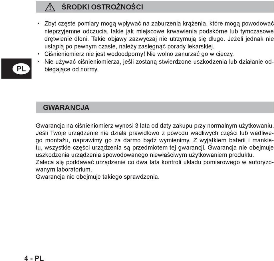 Nie używać ciśnieniomierza, jeśli zostaną stwierdzone uszkodzenia lub działanie odbiegające od normy. GWARANCJA Gwarancja na ciśnieniomierz wynosi 3 lata od daty zakupu przy normalnym użytkowaniu.