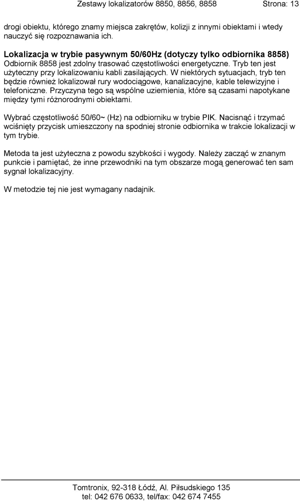 W niektórych sytuacjach, tryb ten będzie również lokalizował rury wodociągowe, kanalizacyjne, kable telewizyjne i telefoniczne.