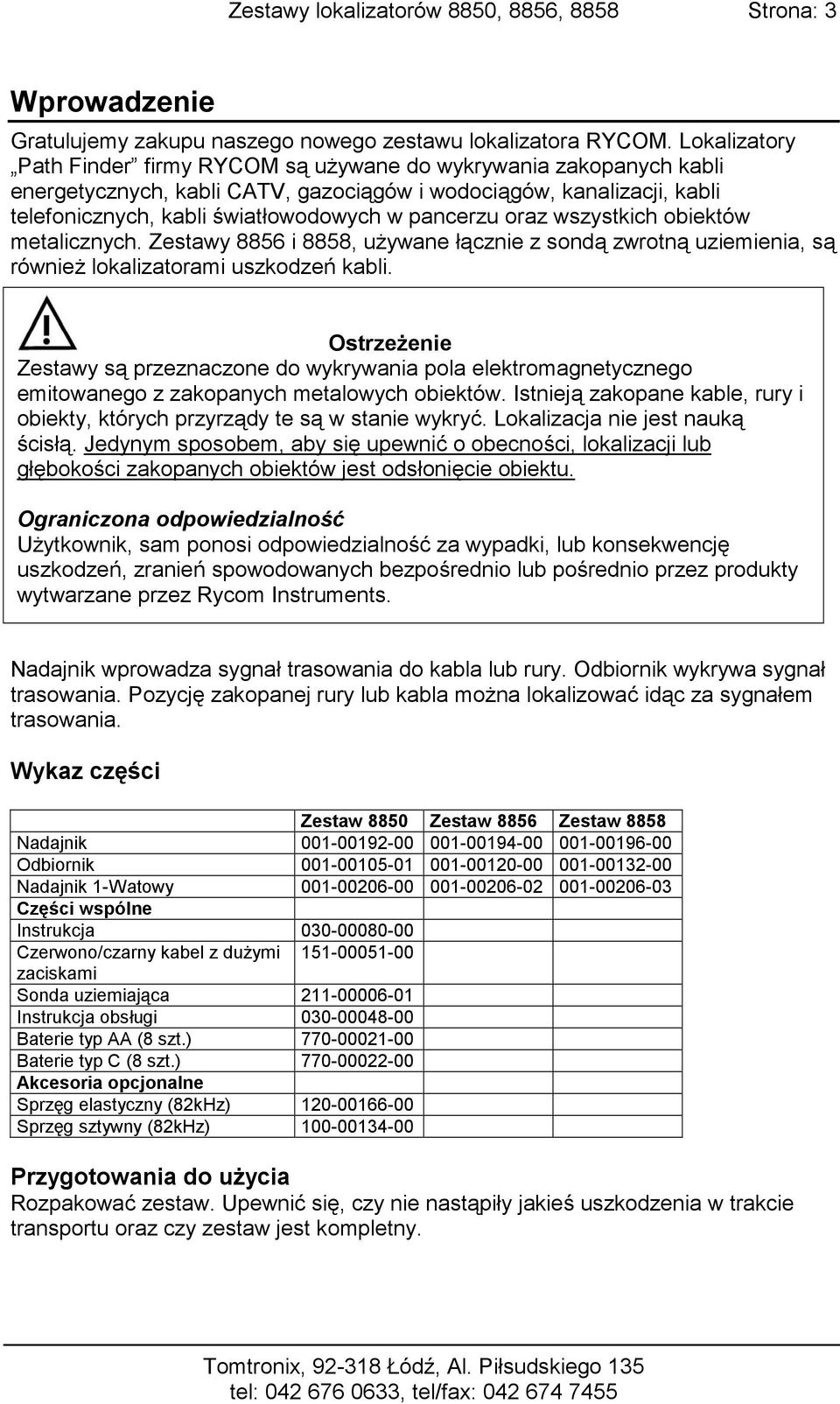 oraz wszystkich obiektów metalicznych. Zestawy 8856 i 8858, używane łącznie z sondą zwrotną uziemienia, są również lokalizatorami uszkodzeń kabli.