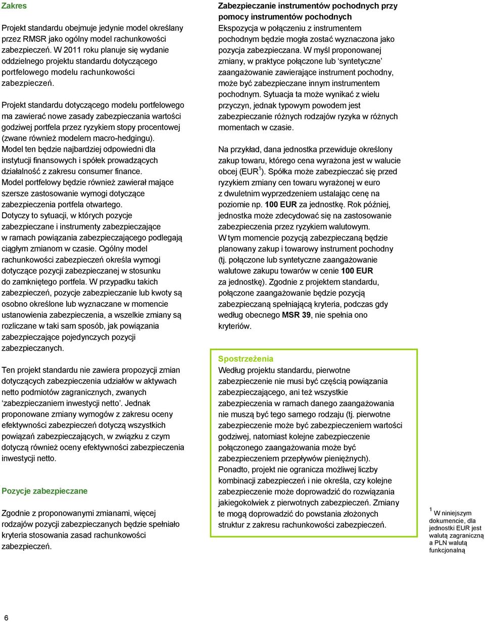 Projekt standardu dotyczącego modelu portfelowego ma zawierać nowe zasady zabezpieczania wartości godziwej portfela przez ryzykiem stopy procentowej (zwane również modelem macro-hedgingu).