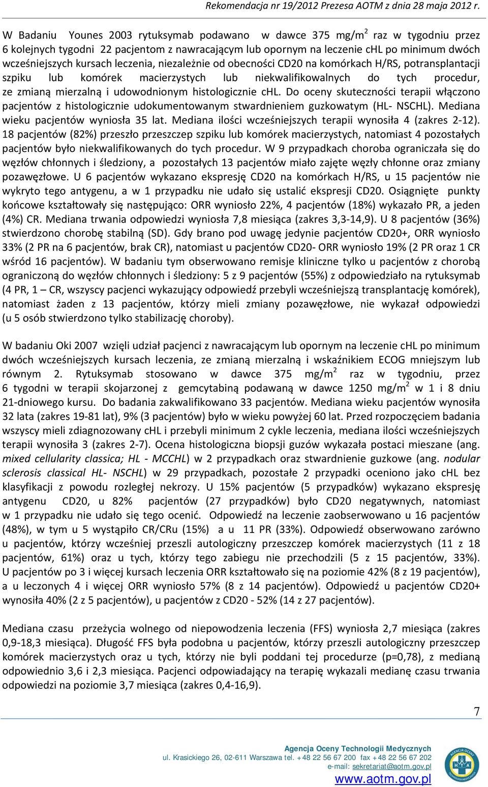 histologicznie chl. Do oceny skuteczności terapii włączono pacjentów z histologicznie udokumentowanym stwardnieniem guzkowatym (HL NSCHL). Mediana wieku pacjentów wyniosła 35 lat.