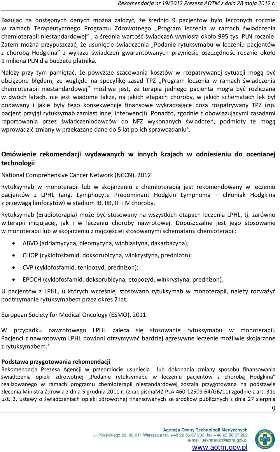 Zatem można przypuszczać, że usunięcie świadczenia Podanie rytuksymabu w leczeniu pacjentów z chorobą Hodgkina z wykazu świadczeń gwarantowanych przyniesie oszczędność rocznie około 1 miliona PLN dla