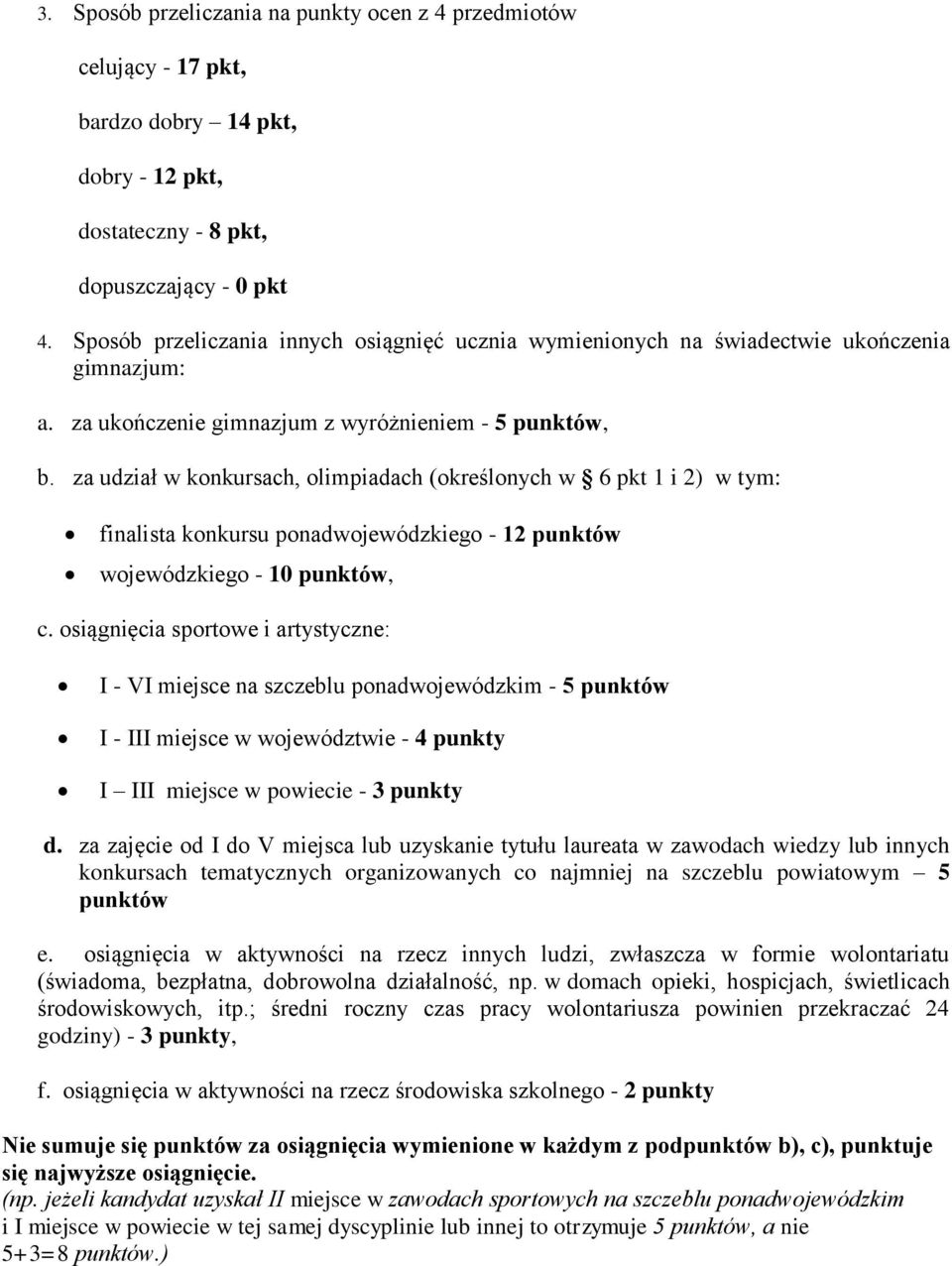 za udział w konkursach, olimpiadach (określonych w 6 pkt 1 i 2) w tym: finalista konkursu ponadwojewódzkiego - 12 punktów wojewódzkiego - 10 punktów, c.