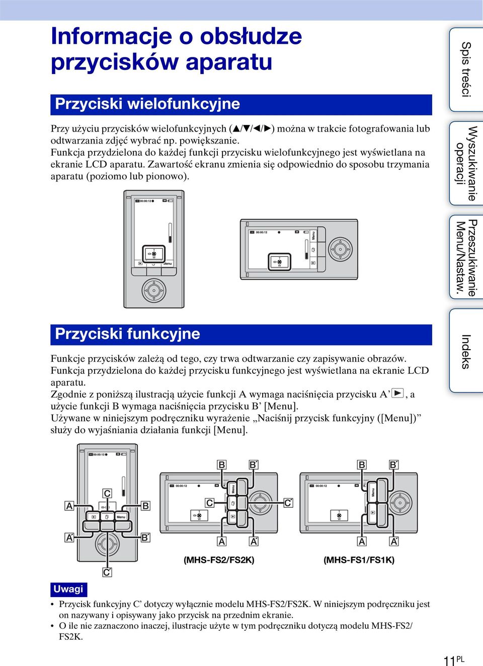 Przyciski funkcyjne Funkcje przycisków zależą od tego, czy trwa odtwarzanie czy zapisywanie obrazów. Funkcja przydzielona do każdej przycisku funkcyjnego jest wyświetlana na ekranie LCD aparatu.