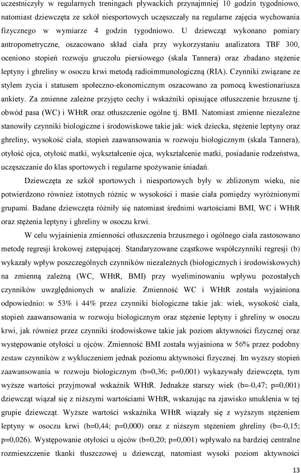 U dziewcząt wykonano pomiary antropometryczne, oszacowano skład ciała przy wykorzystaniu analizatora TBF 300, oceniono stopień rozwoju gruczołu piersiowego (skala Tannera) oraz zbadano stężenie