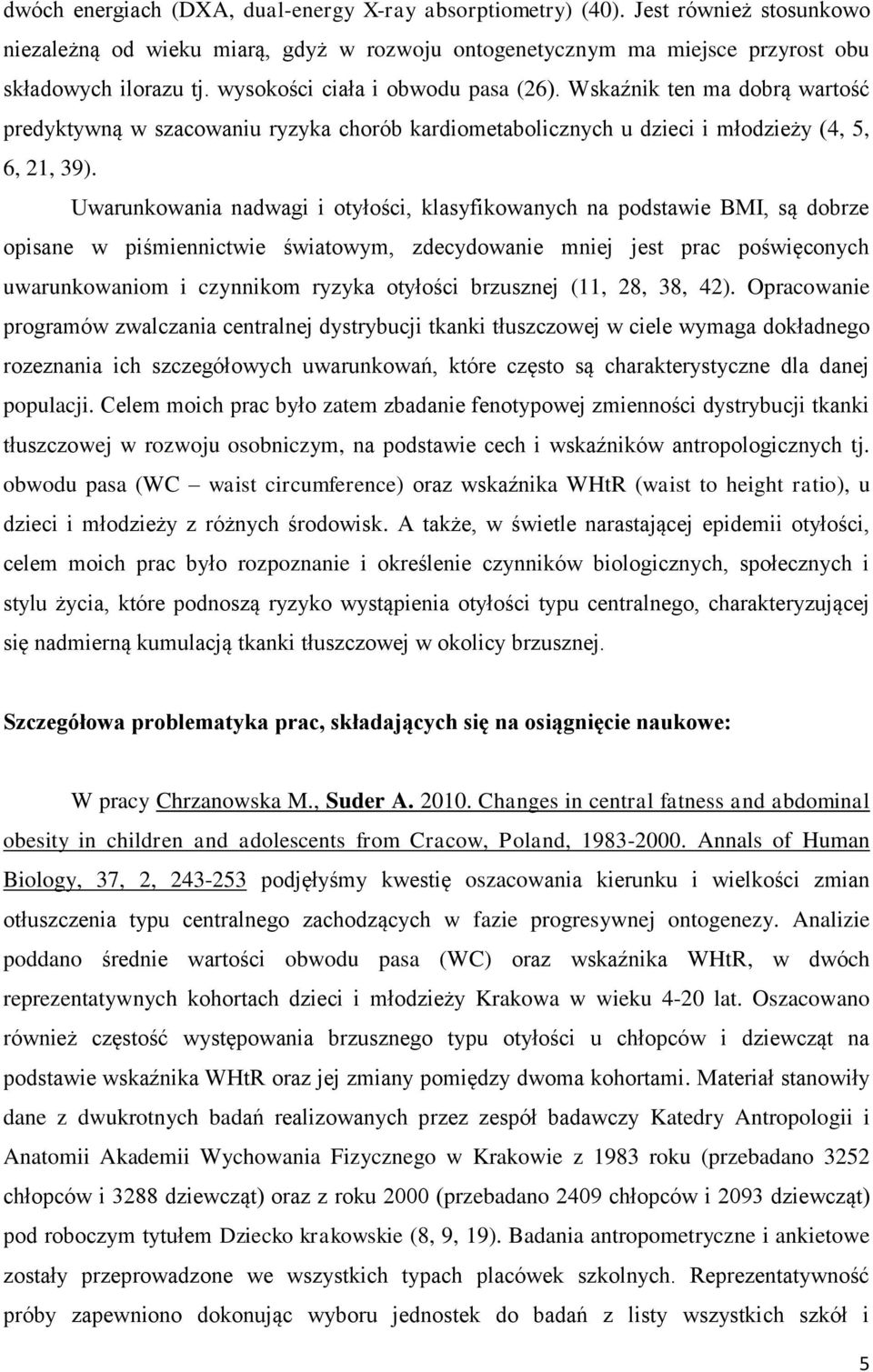 Uwarunkowania nadwagi i otyłości, klasyfikowanych na podstawie BMI, są dobrze opisane w piśmiennictwie światowym, zdecydowanie mniej jest prac poświęconych uwarunkowaniom i czynnikom ryzyka otyłości