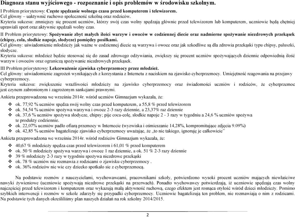 Kryteria sukcesu: zmniejszy się procent uczniów, którzy swój czas wolny spędzają głównie przed telewizorem lub komputerem, uczniowie będą chętniej uprawiali sport oraz aktywnie spędzali wolny czas.