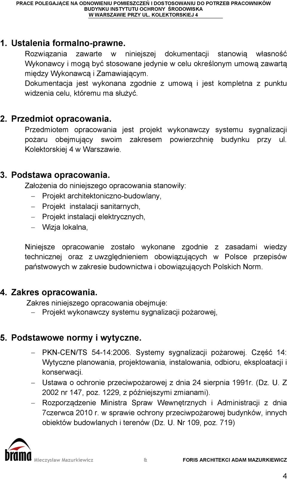 Przedmiotem opracowania jest projekt wykonawczy systemu sygnalizacji pożaru obejmujący swoim zakresem powierzchnię budynku przy ul. Kolektorskiej 4 w Warszawie. 3. Podstawa opracowania.