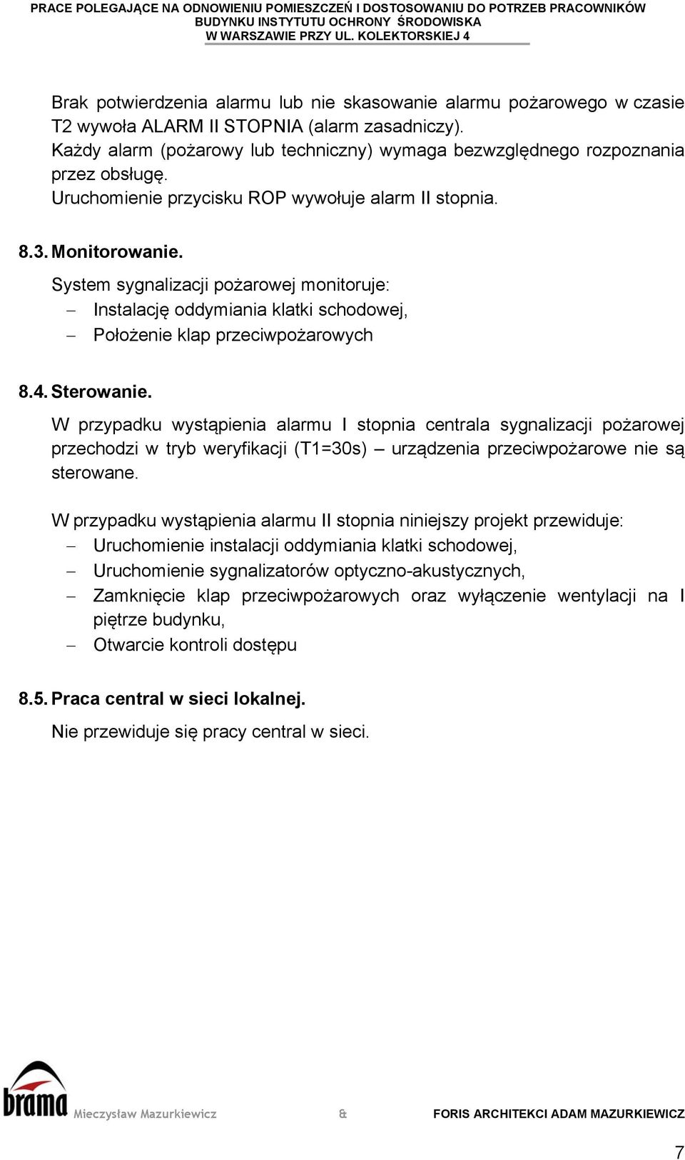 System sygnalizacji pożarowej monitoruje: Instalację oddymiania klatki schodowej, Położenie klap przeciwpożarowych 8.4. Sterowanie.