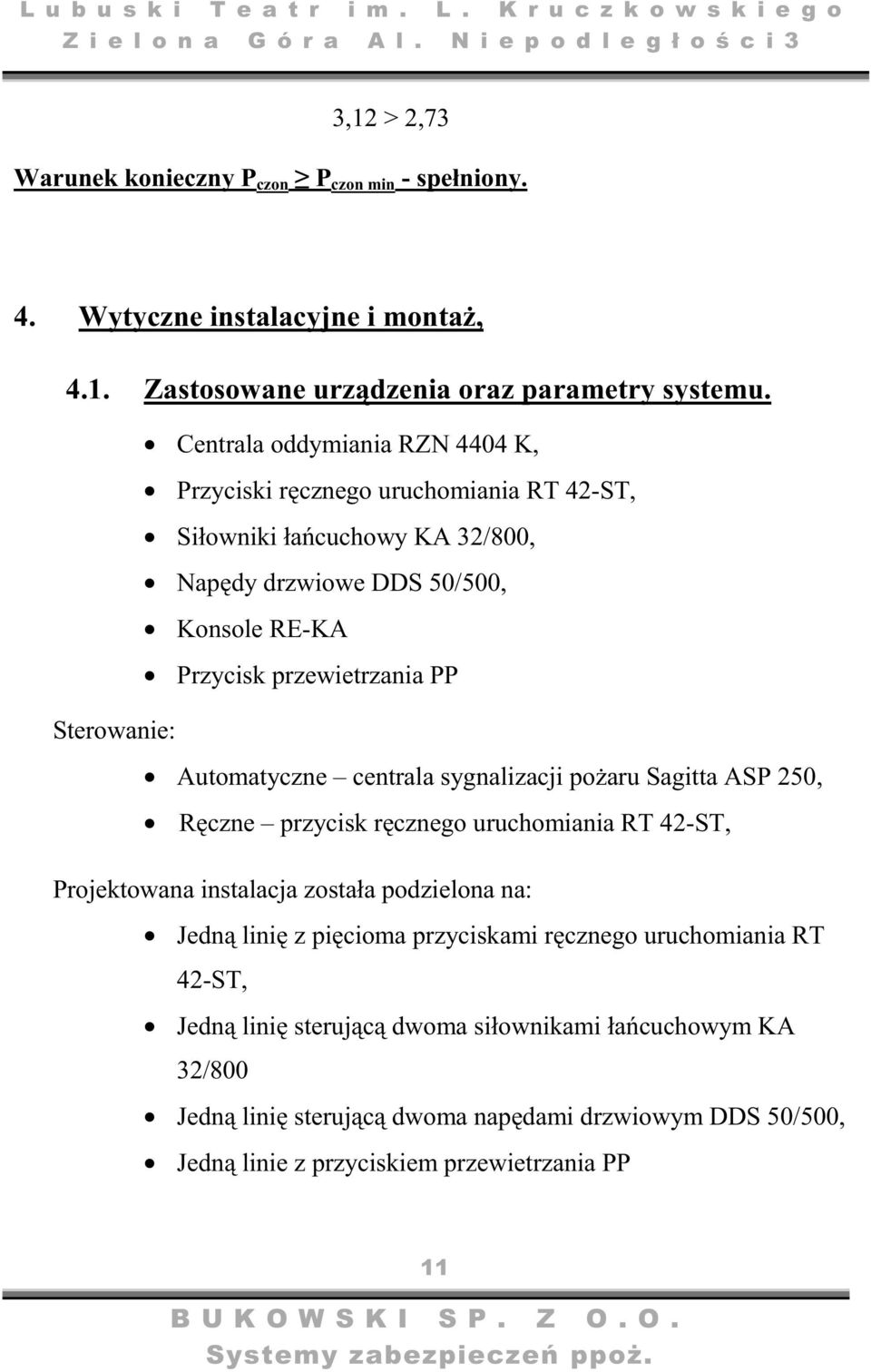 Sterowanie: Automatyczne centrala sygnalizacji poaru Sagitta ASP 250, Rczne przycisk rcznego uruchomiania RT 42-ST, Projektowana instalacja została podzielona na: Jedn lini z