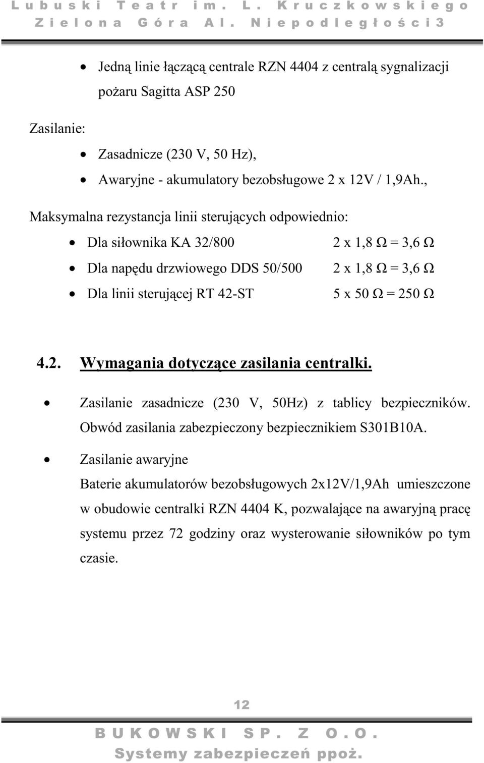 250 4.2. Wymagania dotyczce zasilania centralki. Zasilanie zasadnicze (230 V, 50Hz) z tablicy bezpieczników. Obwód zasilania zabezpieczony bezpiecznikiem S301B10A.