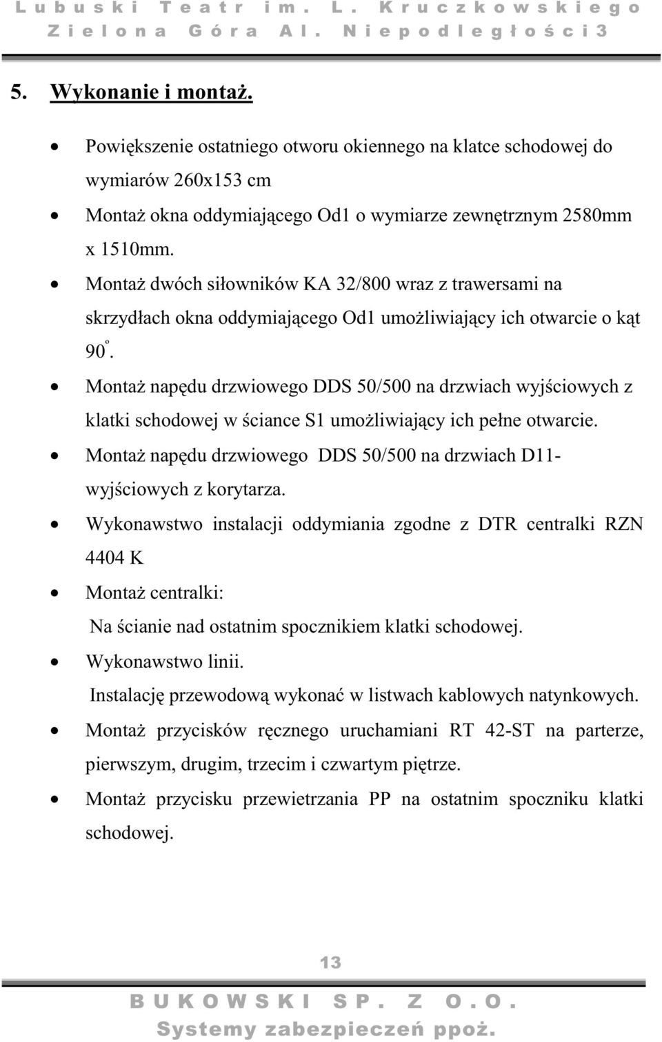 Monta napdu drzwiowego DDS 50/500 na drzwiach wyjciowych z klatki schodowej w ciance S1 umoliwiajcy ich pełne otwarcie. Monta napdu drzwiowego DDS 50/500 na drzwiach D11- wyjciowych z korytarza.