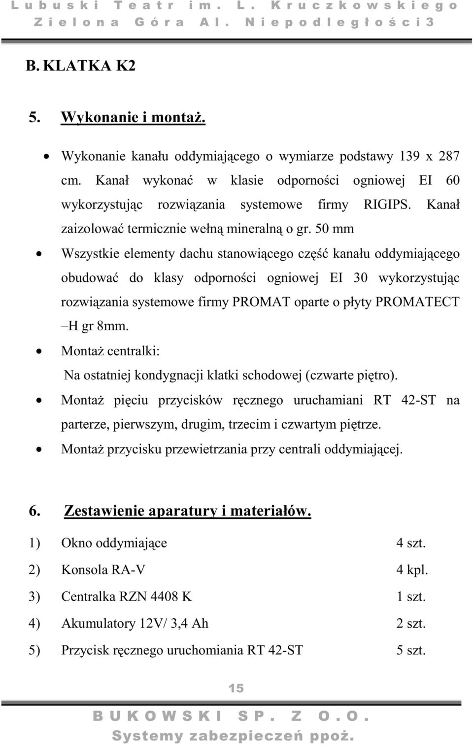 50 mm Wszystkie elementy dachu stanowicego cz kanału oddymiajcego obudowa do klasy odpornoci ogniowej EI 30 wykorzystujc rozwizania systemowe firmy PROMAT oparte o płyty PROMATECT H gr 8mm.